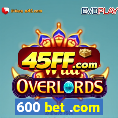 600 bet .com
